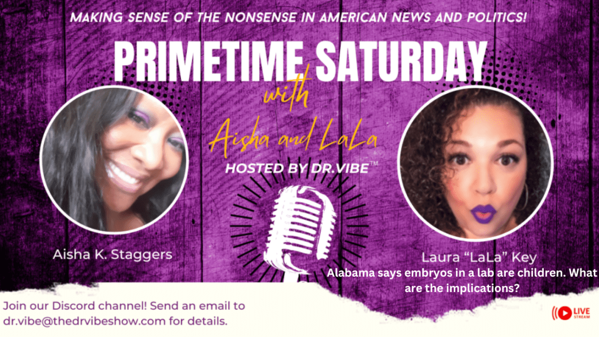 Black Podcasting - The Dr. Vibe Show™: Aisha K. Staggers & Laura “La La” Key “Primetime Saturday With Aisha & La La – February 24, 2024″