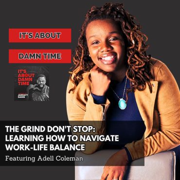Black Podcasting - The Grind Don&apos;t Stop: Learning How to Navigate Work-Life Balance (Featuring Adell Coleman)