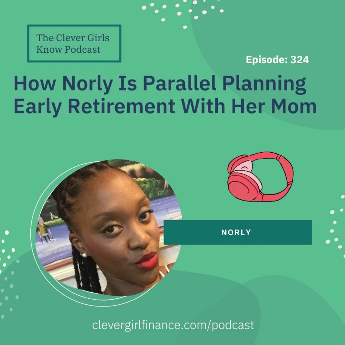 Black Podcasting - 324: How Norly Is Parallel Planning Her Early Retirement With Her Mom