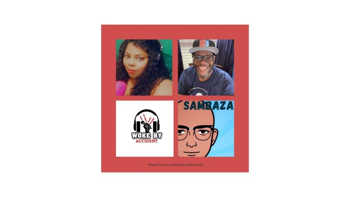 Black Podcasting - Woke By Accident Podcast-Ep. 145, S5, Guest, Sambaza Podcast- Black History Challenge Wrap-up show