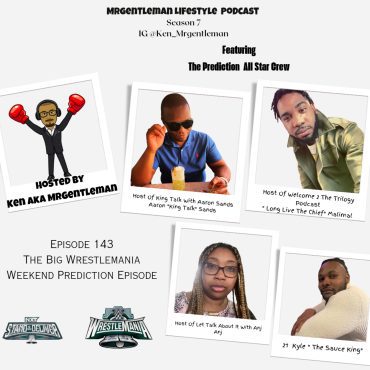 Black Podcasting - Episods 143 - The BIG Wrestlemania Weekend Prediction Episode With Aaron " King Talk" Sands, "Long Live the Chief" Malimal, Anj and 21 Kyle "The Sauce King" 4/6/2024