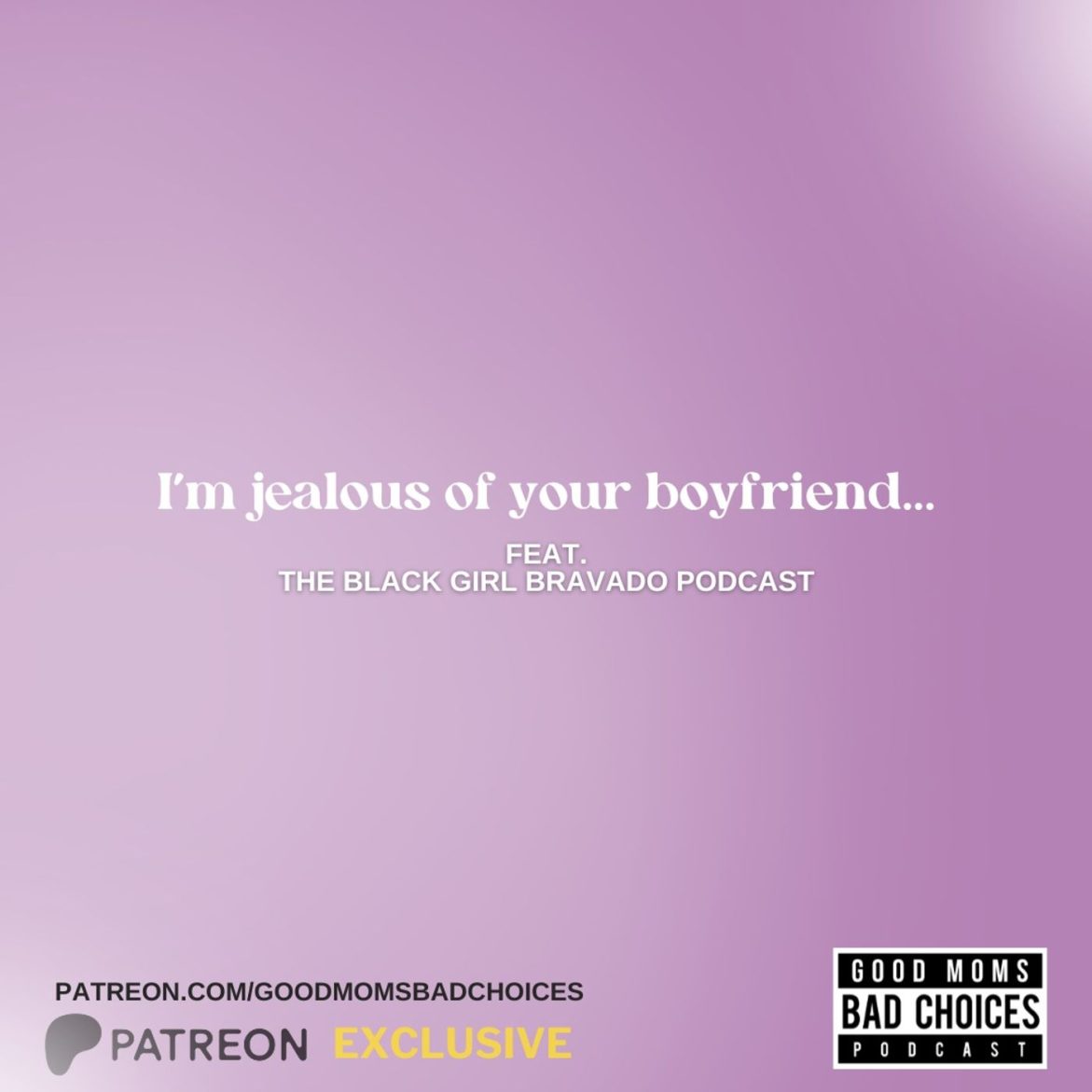 Black Podcasting - I'm Jealous of Your Boyfriend? Feat. The Black Girl Bravado