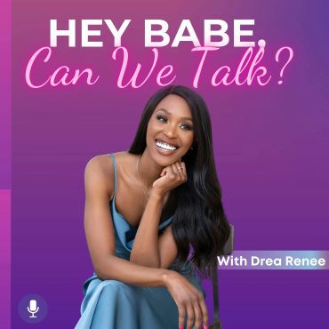 Black Podcasting - Introducing: Hey Babe, Can We Talk? with Drea Renee