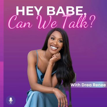 Black Podcasting - Introducing: Hey Babe, Can We Talk? with Drea Renee