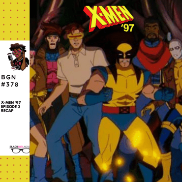 Black Podcasting - 397: X-Men'97 Episode 3 Recap