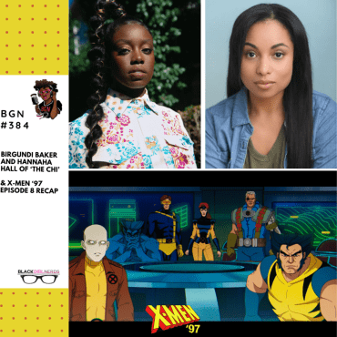 Black Podcasting - 402: Birgundi Baker and Hannaha Hall of 'The Chi' & X-Men '97 Episode 8 Recap