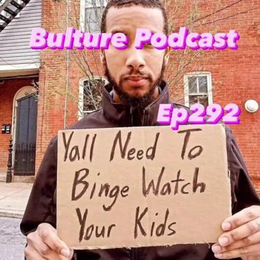 Black Podcasting - Yall Need To Binge Watch Your Kids! Ep292