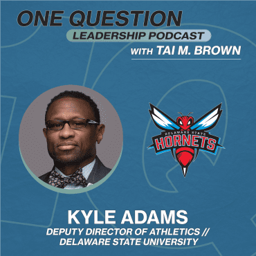 Black Podcasting - Kyle Adams | Deputy Athletics Director | Delaware State University - One Question Leadership Podcast