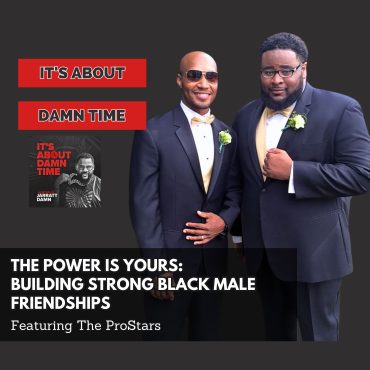 Black Podcasting - The Power is Yours: Building Strong Black Male Friendships (with ProStars Charlie Cheatham & Garren Bunton)