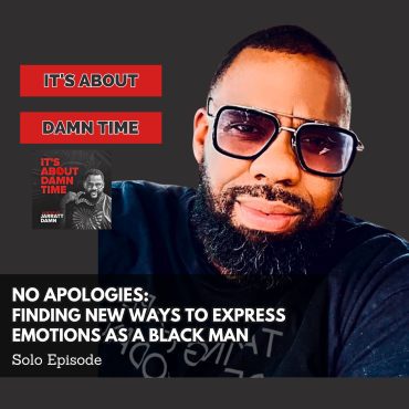 Black Podcasting - No Apologies: Finding New Ways to Express Emotions as a Black Man