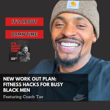 Black Podcasting - New Work Out Plan: Fitness Hacks for Busy Black Men (Featuring Coach Tae)