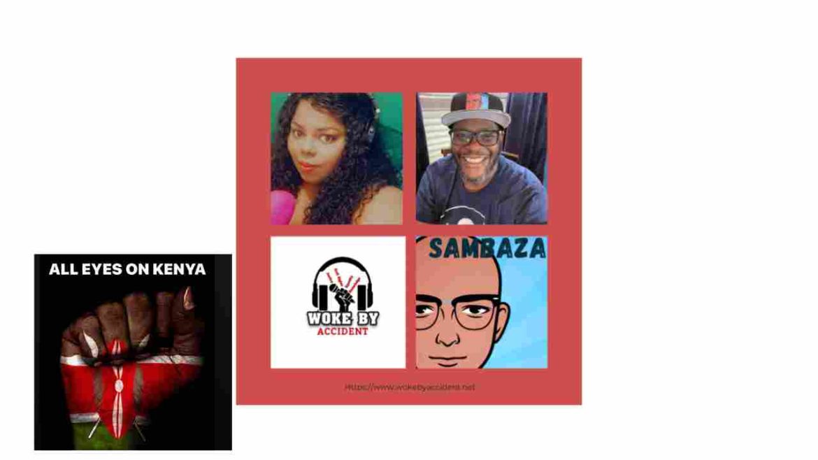 Black Podcasting - Woke By Accident & Sambaza Podcast- S6 Ep 168- A Look Inside the Kenya Unrest w/ Angie Nas & Kelvin Kibet