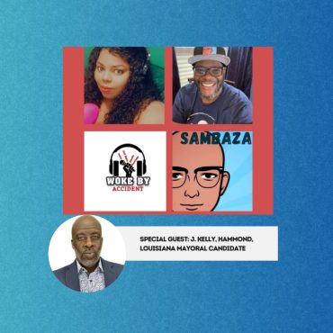 Black Podcasting - Woke By Accident & Sambaza Podcast- S 6, Ep. 172 - Inspiring Voters with former political candidate J. Kelly