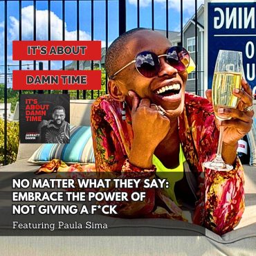 Black Podcasting - No Matter What They Say: Embrace the Power of Not Giving a F*ck (Featuring Paula Sima)