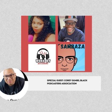 Black Podcasting - Woke By Accident & Sambaza Podcast- S6 E176- Creators' Roundtable with Corey Gumbs