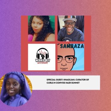 Black Podcasting - Woke By Accident & Sambaza Podcast- S6 E174- Natural Hair Appreciation with Khadijah (Designs By Dij)