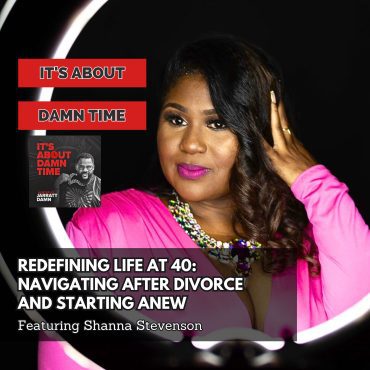 Black Podcasting - Redefining Life at 40: Navigating After Divorce and Starting Anew (Featuring Shanna Stevenson)