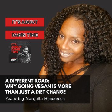 Black Podcasting - A Different Road:  Why Going Vegan is More Than Just a Diet Change (Featuring Marquita Henderson)