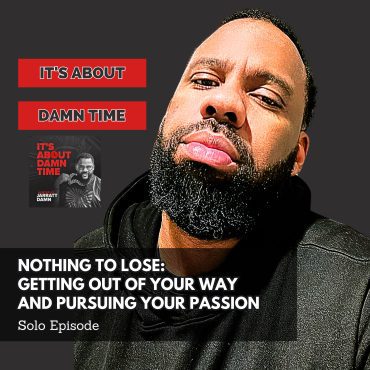 Black Podcasting - Nothing To Lose: Getting Out of Your Way and Pursuing Your Passion