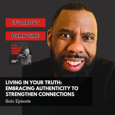 Black Podcasting - Living in Your Truth:  Embracing Authenticity to Strengthen Connections