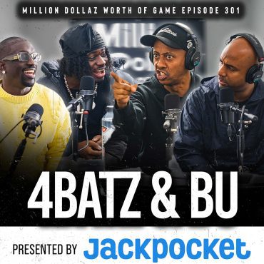 Black Podcasting - 4BATZ & BU: MILLION DOLLAZ WORTH OF GAME EPISODE 301