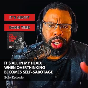 Black Podcasting - It&apos;s All in My Head:  When Overthinking Becomes Self-Sabotage