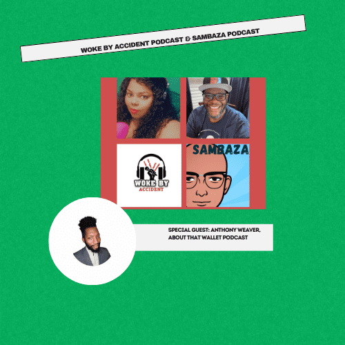 Black Podcasting - Woke By Accident & Sambaza Podcast- S6 E. 186- Guest, Anthony Weaver- Free Yourself, the Paycheck to Paycheck Lifestyle