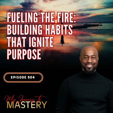 Black Podcasting - 504: Visualizing Success: Fueling the Fire: Building Habits That Ignite Purpose