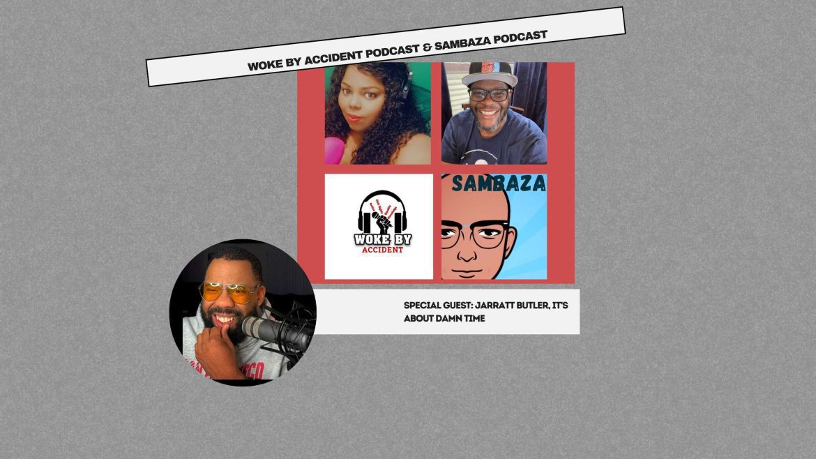 Black Podcasting - Woke By Accident & Sambaza Podcast S. 7 Ep. 192 - Guest, Jarratt Butler- Authenticity Not for the Faint of Heart