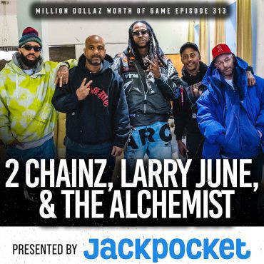 Black Podcasting - 2 CHAINZ, THE ALCHEMIST, & LARRY JUNE: MILLION DOLLAZ WORTH OF GAME EPISODE 313