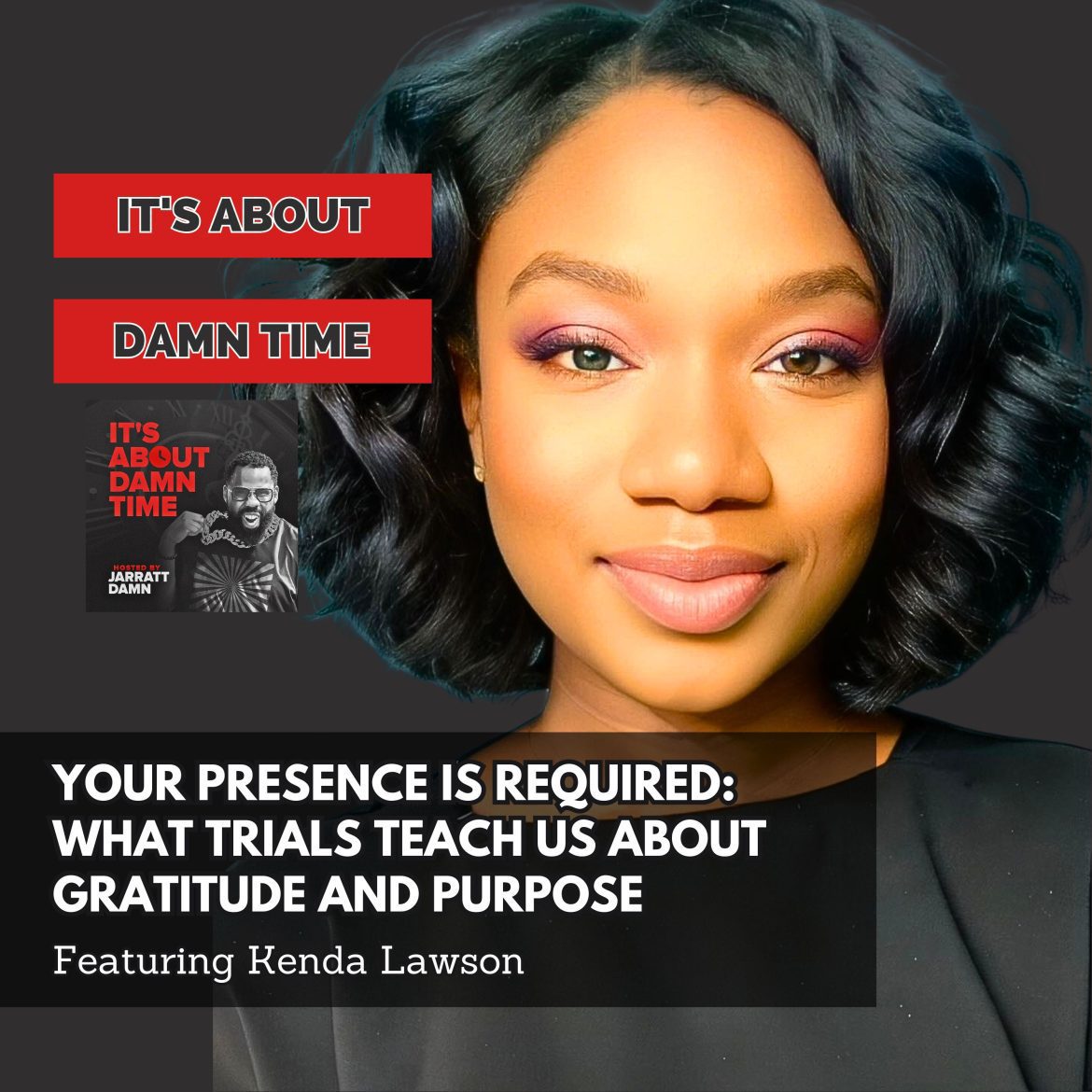 Black Podcasting - Your Presence is Required: What Trials Teach Us About Gratitude & Purpose (Featuring Kenda Lawson)