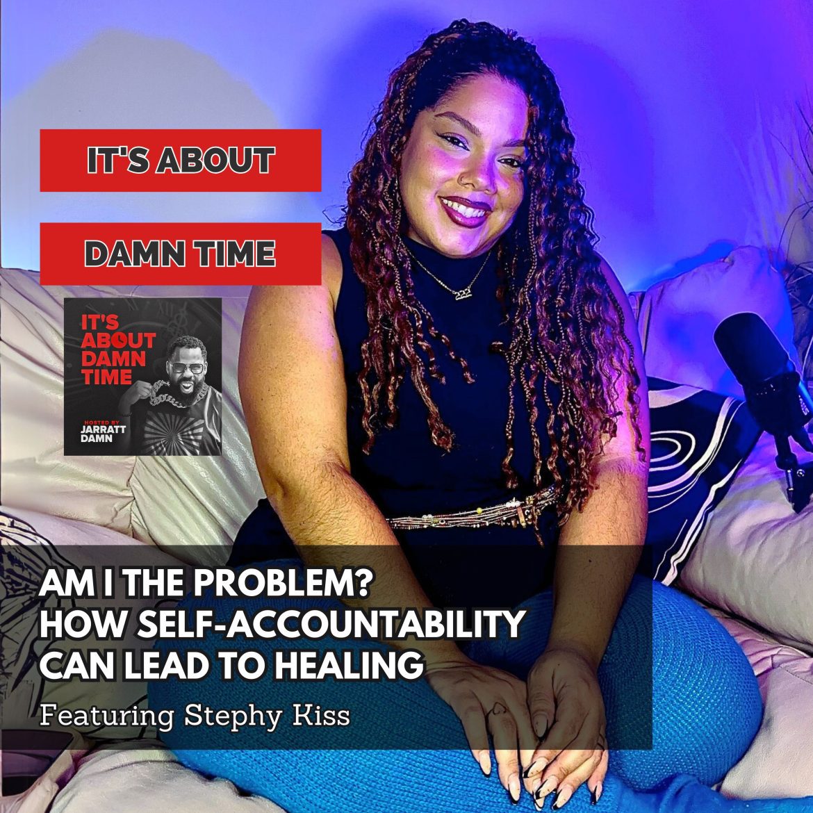 Black Podcasting - Am I the Problem? How Self-Accountability Can Lead to Healing (Featuring Stephy Kiss)