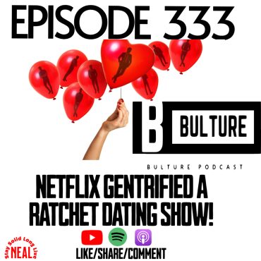 Netflix gentrified a ratchet dating show! Ep 333 Black Podcasting - Netflix gentrified a ratchet dating show! Ep 333