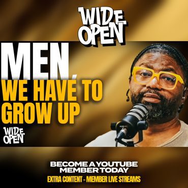 Men, It's Time To Grow Up.. - Tim Ross On Maturing, & Finding Your Voice | WIDE OPEN #61 Black Podcasting - Men, It's Time To Grow Up.. - Tim Ross On Maturing, & Finding Your Voice | WIDE OPEN #61