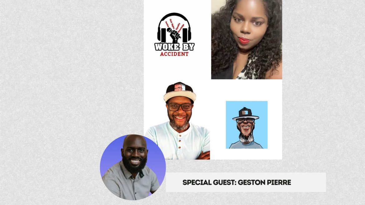 Black Podcasting - Woke By Accident & Sambaza- S 7 E 201 - Special Guest, Geston Pierre