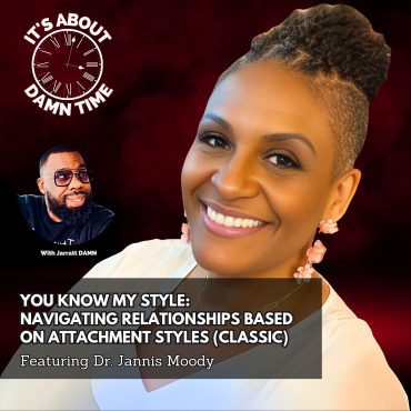 Black Podcasting - You Know My Style: Navigating Relationships Based on Attachment Styles (CLASSIC) - Featuring Dr. Janis Moody