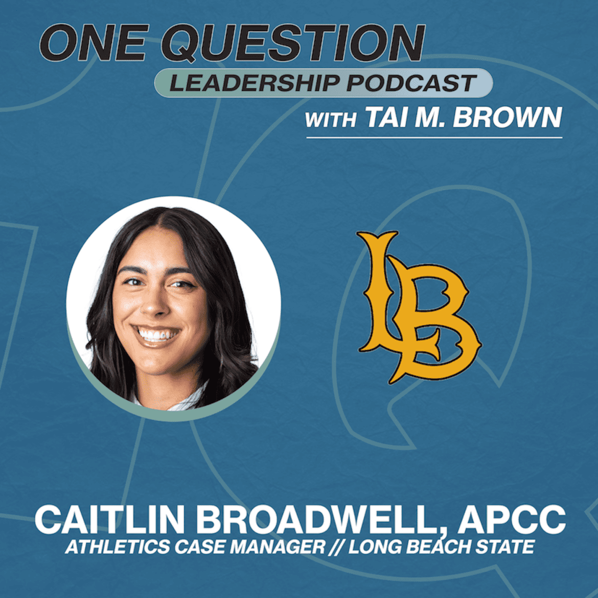 Black Podcasting - Caitlin Broadwell, APAA | Athletics Case Manager | Long Beach State - One Question Leadership Podcast