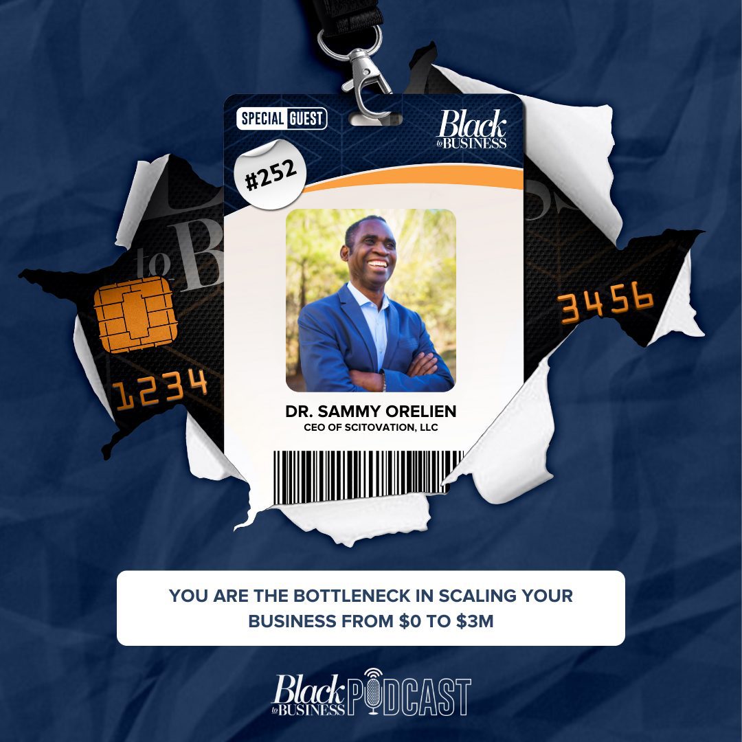 Black Podcasting - 252: You Are the Bottleneck in Scaling Your Business from $0 to $3M w/ Dr. Sammy Orelien