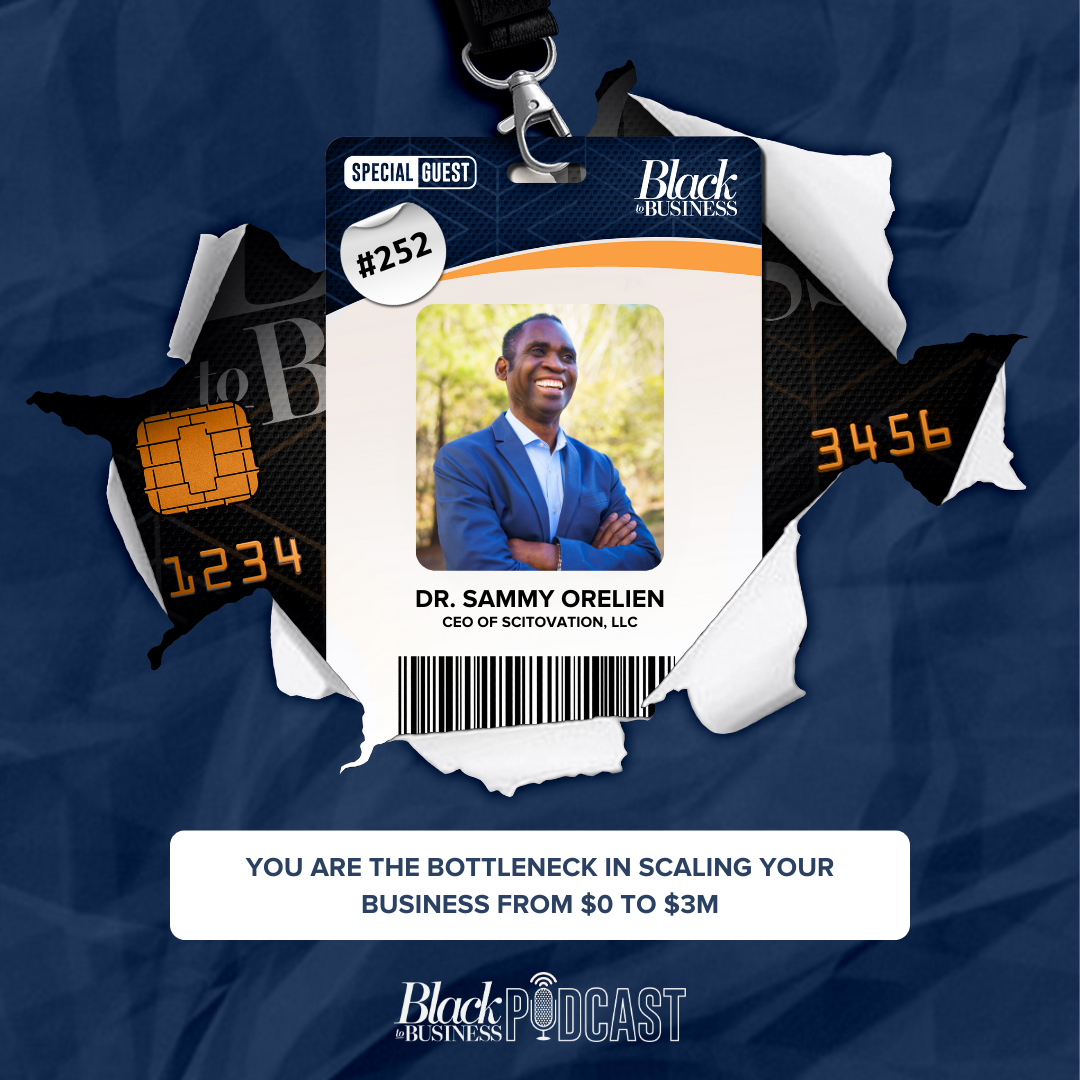Black Podcasting - 252: You Are the Bottleneck in Scaling Your Business from $0 to $3M w/ Dr. Sammy Orelien