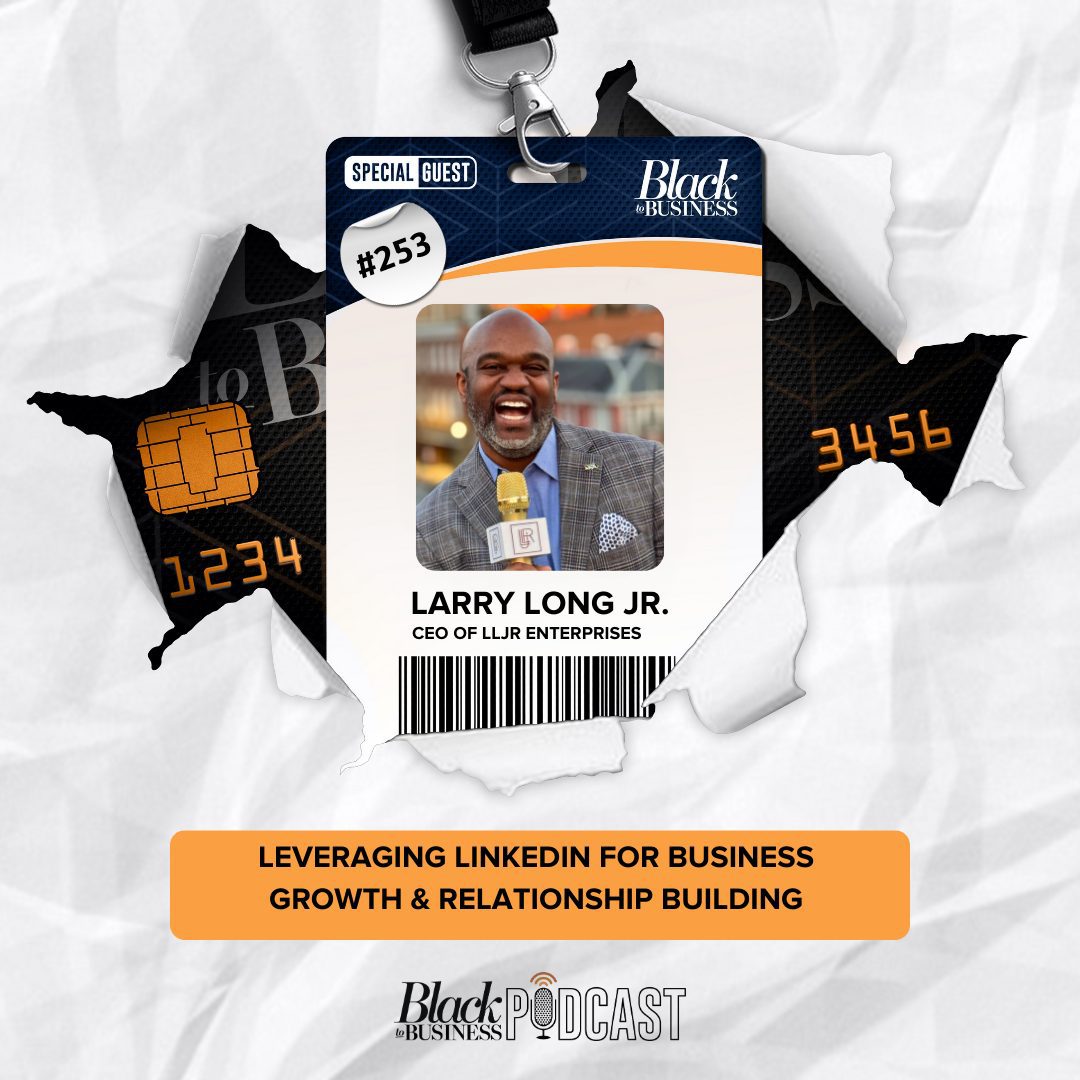 Black Podcasting - 253: Leveraging LinkedIn for Business Growth & Relationship Building w/ Larry Long Jr.