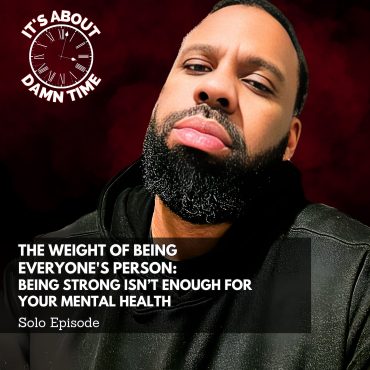 Black Podcasting - The Weight of Being Everyone&apos;s Person: Being Strong Isn’t Enough for Your Mental Health