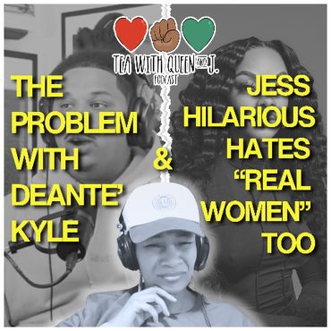 Black Podcasting - The Problem With Deanté Kyle & Jess Hilarious Hates "Real Women" Too