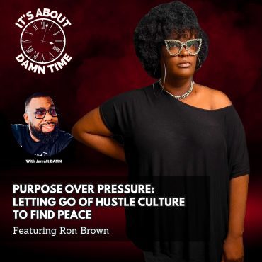 Black Podcasting - Purpose Over Pressure: Letting Go of Hustle Culture to Find Peace (Featuring Ron Brown)