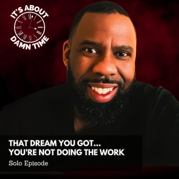 Black Podcasting - That Dream You Got...You’re Not Doing the Work