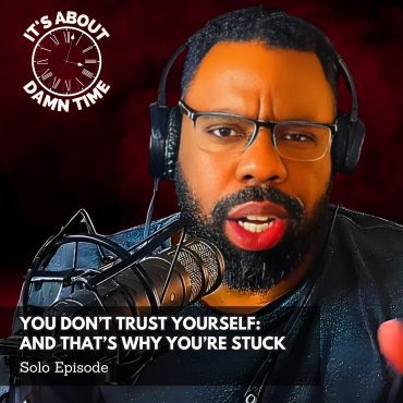 Black Podcasting - You Don’t Trust Yourself—And That’s Why You’re Stuck