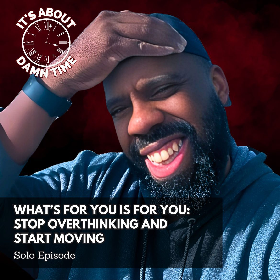 Black Podcasting - What’s For You Is For You: Stop Overthinking and Start Moving