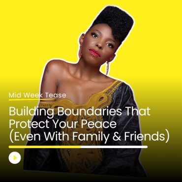Black Podcasting - Building Boundaries That Protect Your Peace (Even With Family & Friends) | Mid Week Tease