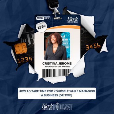 Black Podcasting - 264: How to Take Time for Yourself While Managing a Business (Or Two) w/ Cristina Jerome