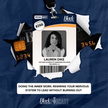 Black Podcasting - 266: Doing the Inner Work: Rewiring Your Nervous System To Lead Without Burning Out W/ Lauren Dike