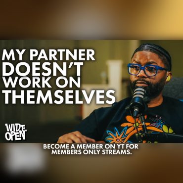 Black Podcasting - What Do I Do When My Partner Doesn't Work On Themselves? | Wide Open #119